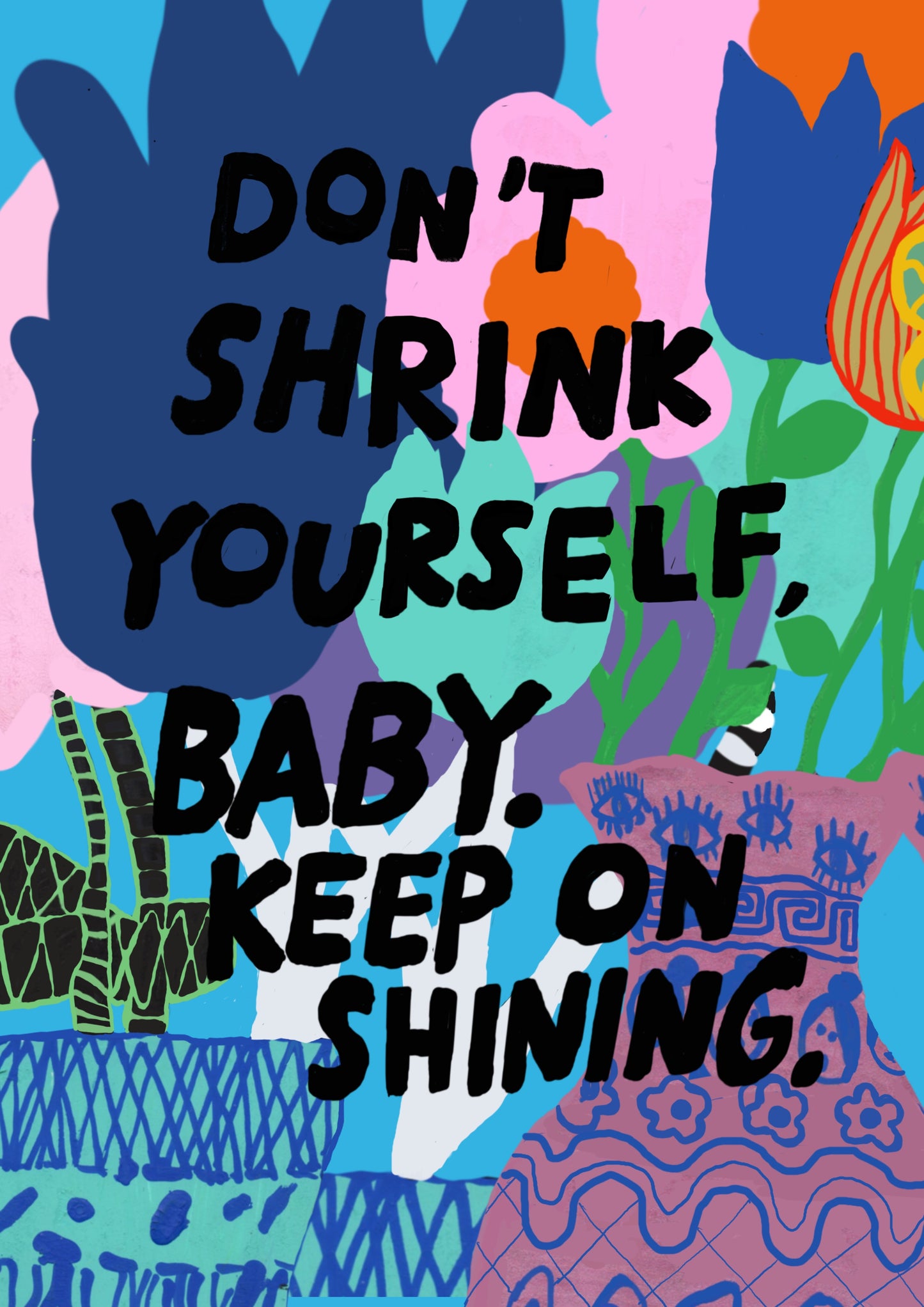 Don't shrink yourself baby