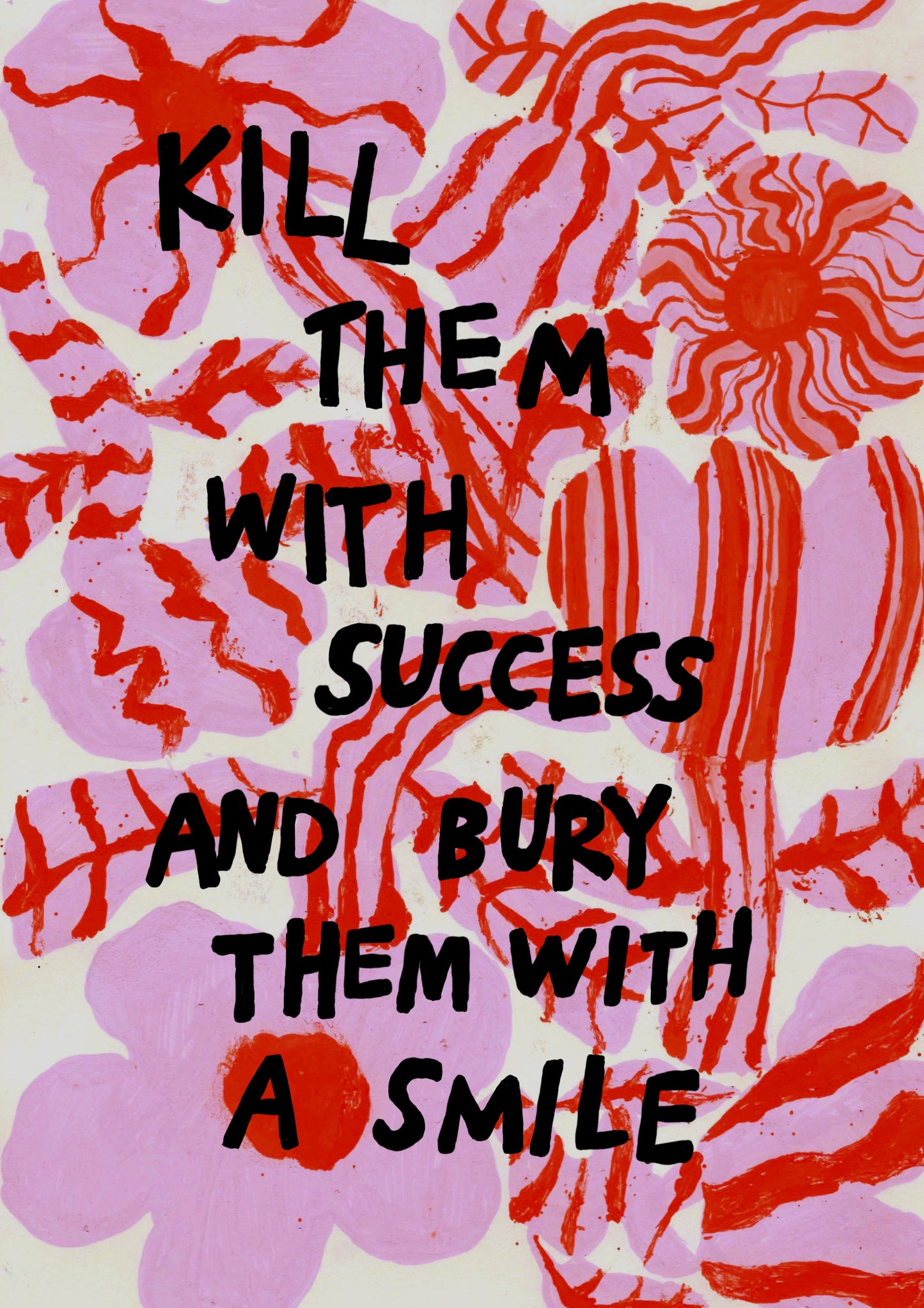 Kill them with success and bury them with a smile