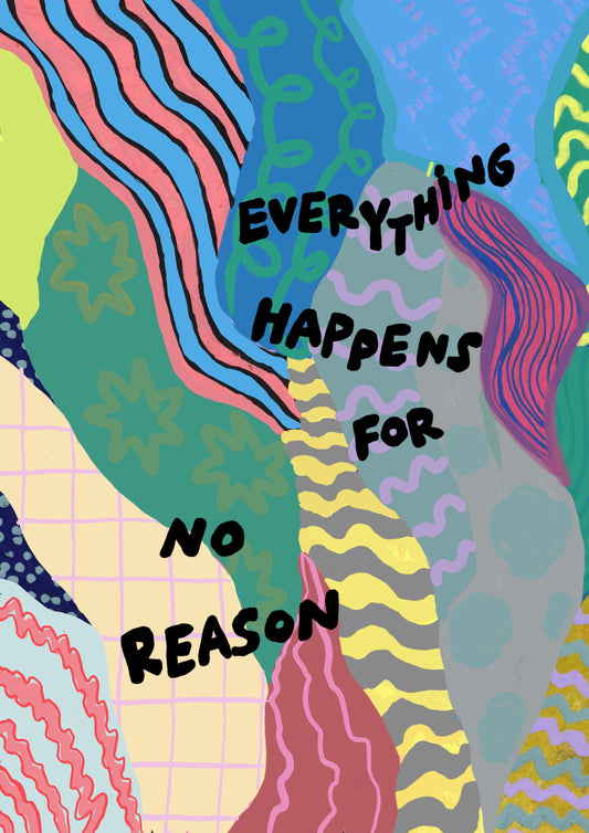 Everything happens for no reason