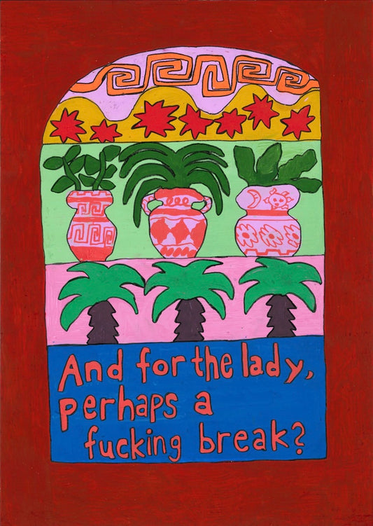 And for the lady, perhaps a fucking break? – Vykort